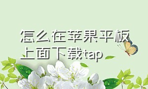 怎么在苹果平板上面下载tap