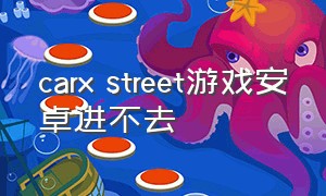 carx street游戏安卓进不去（carxstreet进入游戏后怎么退出）