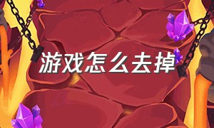 游戏怎么去掉