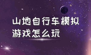 山地自行车模拟游戏怎么玩