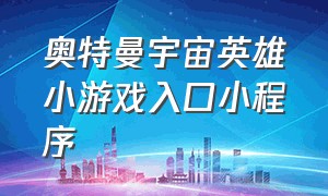 奥特曼宇宙英雄小游戏入口小程序