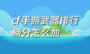 cf手游武器排行榜分怎么加