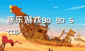 音乐游戏go go stop