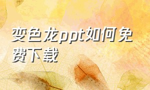 变色龙ppt如何免费下载