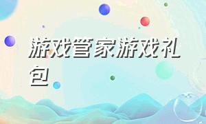 游戏管家游戏礼包（游戏管家游戏礼包在哪）