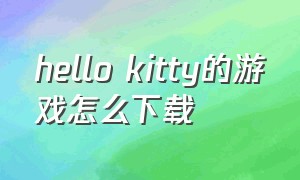 hello kitty的游戏怎么下载