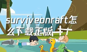surviveonraft怎么下载正版（survive on raft怎么设置中文版）