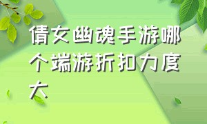 倩女幽魂手游哪个端游折扣力度大