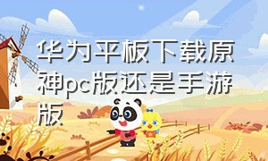 华为平板下载原神pc版还是手游版