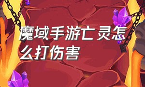 魔域手游亡灵怎么打伤害