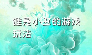 谁是小丑的游戏玩法（谁是小丑的游戏玩法攻略）