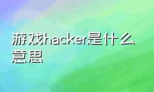 游戏hacker是什么意思