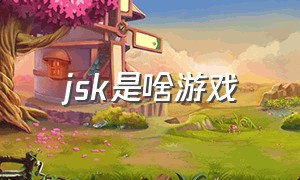 jsk是啥游戏