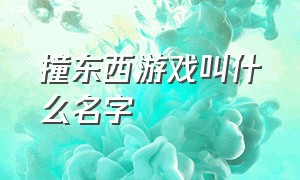 撞东西游戏叫什么名字（撞东西游戏是什么）