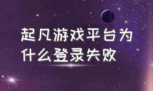 起凡游戏平台为什么登录失败