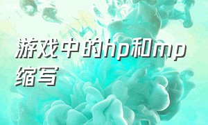 游戏中的hp和mp缩写（游戏中的hp和mp值）