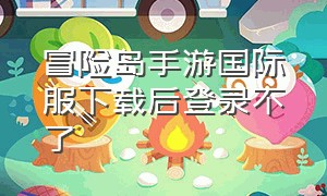 冒险岛手游国际服下载后登录不了