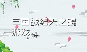 三国战纪天之鲲游戏（三国战纪天书）