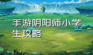 手游阴阳师小学生攻略