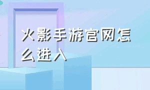 火影手游官网怎么进入