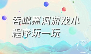 吞噬黑洞游戏小程序玩一玩