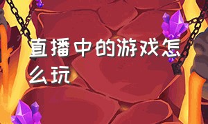 直播中的游戏怎么玩