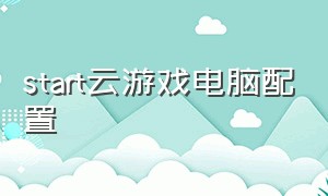 start云游戏电脑配置