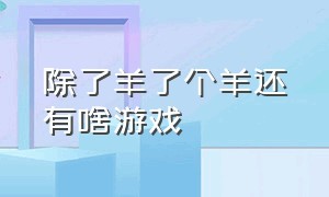 除了羊了个羊还有啥游戏（有一个跟羊有关的游戏）