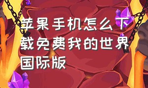 苹果手机怎么下载免费我的世界国际版