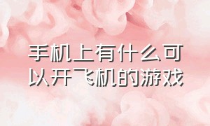 手机上有什么可以开飞机的游戏