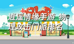 逍遥情缘手游 物理攻击门派排名