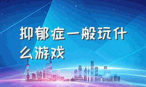 抑郁症一般玩什么游戏