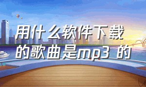 用什么软件下载的歌曲是mp3 的