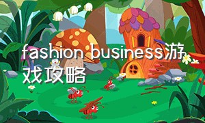 fashion business游戏攻略（fashionbusiness是什么游戏）