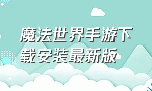 魔法世界手游下载安装最新版（魔法世界手游下载安装最新版苹果）