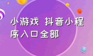 小游戏 抖音小程序入口全部