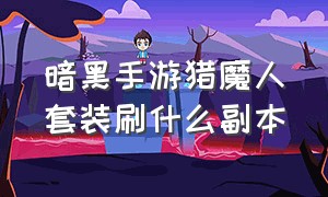 暗黑手游猎魔人套装刷什么副本