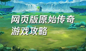 网页版原始传奇游戏攻略