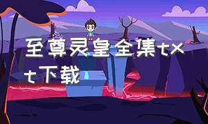 至尊灵皇全集txt下载