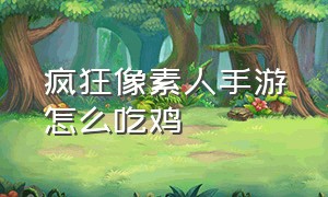 疯狂像素人手游怎么吃鸡（疯狂像素人下载吃鸡）