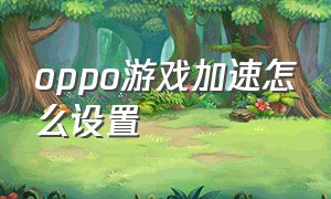 oppo游戏加速怎么设置