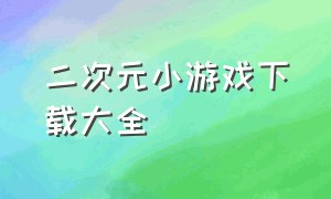 二次元小游戏下载大全