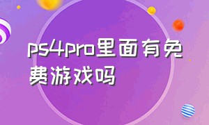 ps4pro里面有免费游戏吗