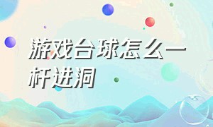 游戏台球怎么一杆进洞