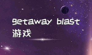 getaway blast游戏（getaway怎么进游戏）