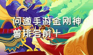 问道手游金刚神兽排名前十