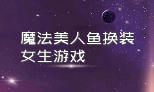 魔法美人鱼换装女生游戏