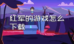 红军的游戏怎么下载