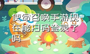 使命召唤手游现在能扫码登录了吗