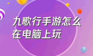 九歌行手游怎么在电脑上玩